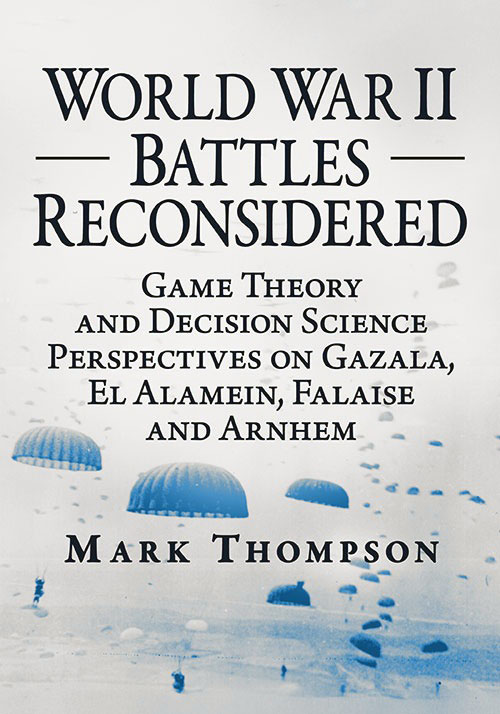 Cover for World War II Battles Reconsidered: Game Theory and Decision Science Perspectives on Gazala, El Alamein, Falaise, and Arnhem